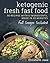 Ketogenic Fresh Fast Food: 50 Recipes With 6 Ingredients (or Less), Made in 20 Minutes
