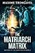 The Matriarch Matrix by Maxime Trencavel The Matriarch Matrix by Maxime Trencavel
