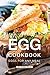 The Incredible Egg Cookbook: Eggs for Any Meal