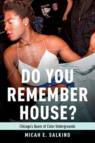 Do You Remember House?: Chicago's Queer of Color Undergrounds (Kindle Edition)