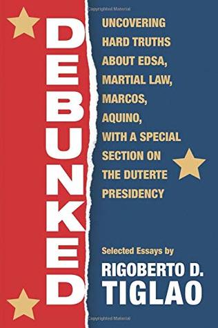 Debunked: Uncovering hard truths about EDSA, Martial Law, Marcos, Aquino, with a special section on the Duterte Presidency