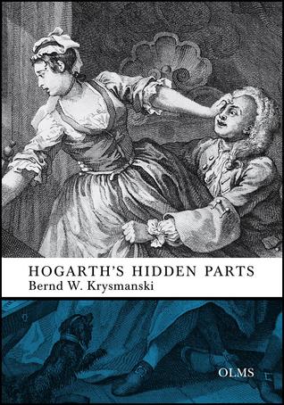 Hogarth's Hidden Parts: Satiric allusion, erotic wit, blasphemous bawdiness, and dark humour in eighteenth-century English art (Hardcover)