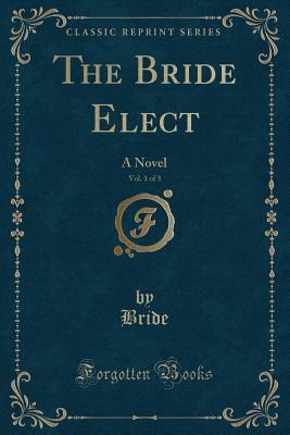 The Bride Elect, Vol. 1 of 3