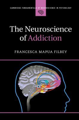 The Neuroscience of Addiction (Cambridge Fundamentals of Neuroscience in Psychology)