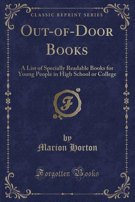 Out-of-Door Books: A List of Specially Readable Books for Young People in High School or College (Classic Reprint)