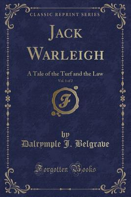 Jack Warleigh, Vol. 1 of 2 (Classic Reprint): A Tale of the Turf and the Law