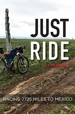 Just Ride: Racing 2,725 Miles to Mexico (Kindle Edition)
