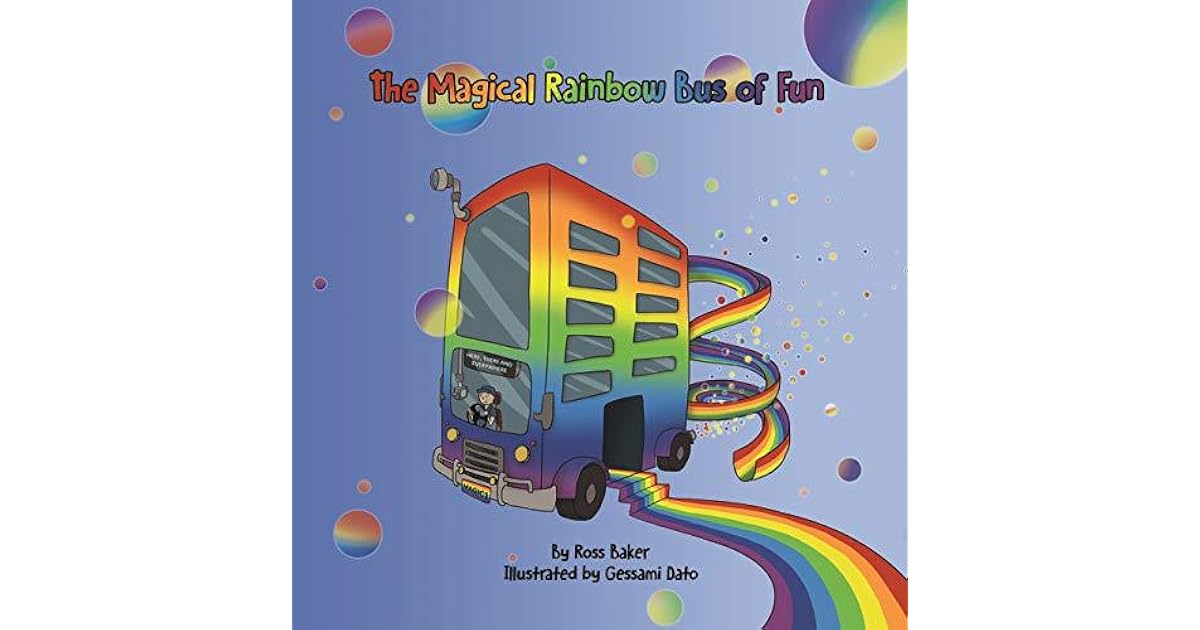 The Magical Rainbow Bus of Fun by Ross Baker