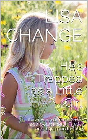 He's Trapped as a Little Girl: by Lisa Change