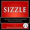 Sizzle: Building a Powerful Brand for Small Business Sizzle: Building a Powerful Brand for Small Business