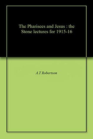 The Pharisees and Jesus : the Stone lectures for 1915-16