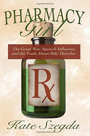 Pharmacy Girl: The Great War, Spanish Influenza, and the Truth about Billy Detwiler (Paperback)