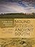 Mounds Sites of the Ancient South: A Guide to the Mississippian Chiefdoms
