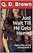 Just Wait Till He Gets Home! by Q.D. Brown Just Wait Till He Gets Home! by Q.D. Brown