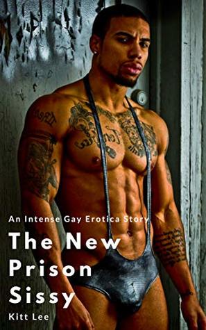 The New Prison Sissy: An Intense Gay Erotica Story (Kindle Edition)