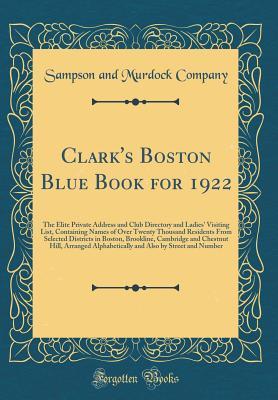Clark's Boston Blue Book for 1922: The Elite Private Address and Club Directory and Ladies' Visiting List, Containing Names of Over Twenty Thousand ... and Chestnut Hill, Arranged Alphabeticall