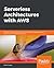 Serverless Architectures with AWS: Discover how you can migrate from traditional deployments to serverless architectures with AWS