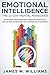 Emotional Intelligence: The 21-Day Mental Makeover to Master Your Emotions, Improve Your Social Skills, and Achieve Better, Happier Relationships (Practical Emotional Intelligence Book 1)