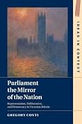 Parliament the Mirror of the Nation: Representation, Deliberation, and Democracy in Victorian Britain