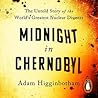 Midnight in Chernobyl by Adam Higginbotham