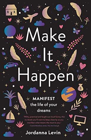 Make It Happen: Manifest the Life of Your Dreams (Kindle Edition)