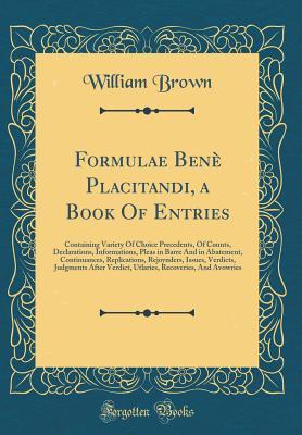 Formulae Benè Placitandi, a Book Of Entries: Containing Variety Of Choice Precedents, Of Counts, Declarations, Informations, Pleas in Barre And in ... After Verdict, Utlaries, Rec (Latin Edition)
