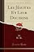 Les Jésuites Et Leur Doctrine (Classic Reprint) by B.D.