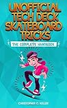 Unofficial Tech Deck Skateboard Tricks: The Complete Handbook