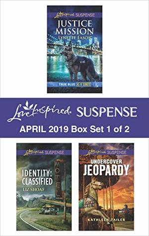 Harlequin Love Inspired Suspense April 2019 - Box Set 1 of 2: Justice Mission\Identity: Classified\Undercover Jeopardy