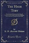 The High Toby: Being Further Chapters in the Life and Fortunes of Dick Ryder, Otherwise Galloping Dick, Sometime Gentleman of the Road (Classic Reprint)