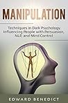 Manipulation: Techniques in Dark Psychology, Influencing People with Persuasion, NLP, and Mind Control