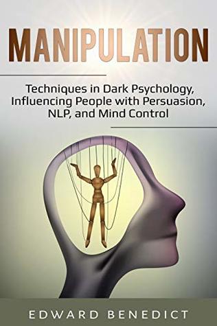 Manipulation: Techniques in Dark Psychology, Influencing People with Persuasion, NLP, and Mind Control (Kindle Edition)