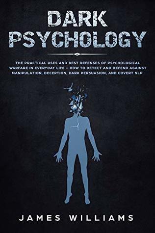 Dark Psychology: The Practical Uses and Best Defenses of Psychological Warfare in Everyday Life - How to Detect and Defend Against Manipulation, Deception, Dark Persuasion, and Covert NLP (Kindle Edition)