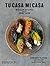 Tu Casa Mi Casa: Mexican Recipes for the Home Cook