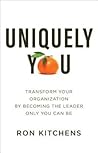 Uniquely You: Transform Your Organization by Becoming the Leader Only You Can Be