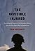 The Invisible Injured: Psychological Trauma in the Canadian Military from the First World War to Afghanistan (McGill-Queen’s/Associated ... of Medicine, Health, and Society) (Volume 46)