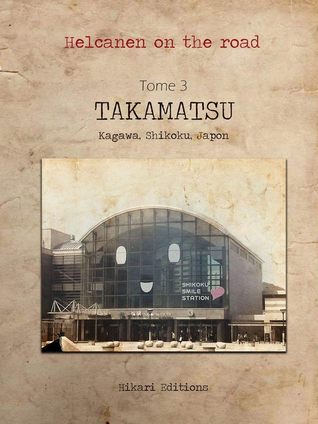 Takamatsu: Kagawa, Shikoku, Japon (Helcanen on the road, #3)