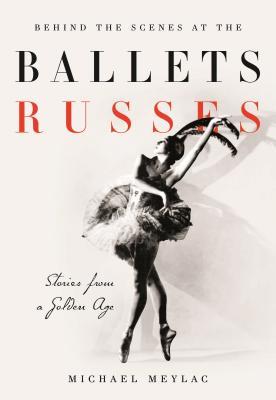 Behind the Scenes at the Ballets Russes: Stories from a Silver Age (Hardcover)
