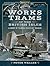 Works Trams of the British Isles: A Survey of Tramway Engineers' Vehicles