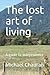 The lost art of living: A g...