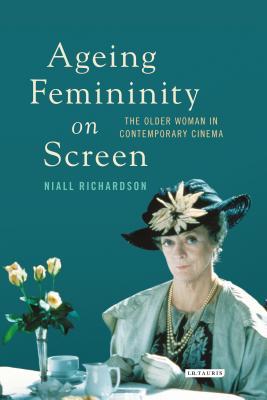 Ageing Femininity On Screen: The Older Woman in Contemporary Cinema (Library of Gender and Popular Culture)