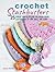 Crochet Stashbusters: 25 great ways to use up your yarn leftovers of one ball or less