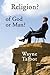 Religion? of God or Man?: D...