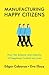 Manufacturing Happy Citizens: How the Science and Industry of Happiness Control our Lives