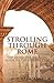 Strolling Through Rome: The Definitive Walking Guide to the Eternal City