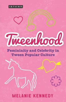 Tweenhood: Femininity and Celebrity in Tween Popular Culture (Library of Gender and Popular Culture)