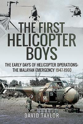 The First Helicopter Boys: The Early Days of Helicopter Operations - The Malayan Emergency, 1947–1960 (Hardcover)