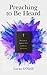 Preaching to Be Heard: Delivering Sermons That Command Attention