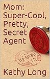 Mom: Super-Cool, Pretty, Secret Agent Mom: Super-Cool, Pretty, Secret Agent
