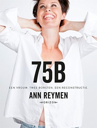 75B: Een vrouw. Twee borsten. Een reconstructie. (Dutch Edition)
